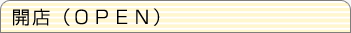 開店（ＯＰＥＮ）
