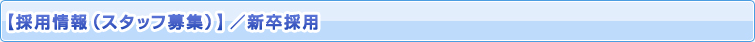 【採用情報（スタッフ募集）】／新卒採用